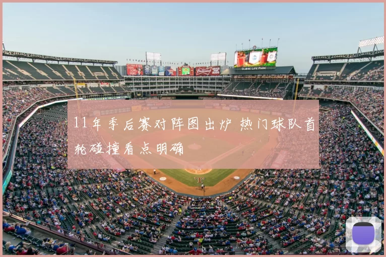 11年季后赛对阵图出炉 热门球队首轮碰撞看点明确