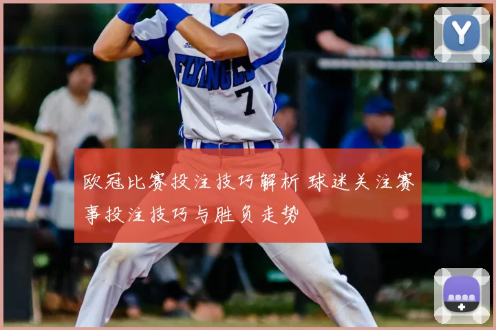 欧冠比赛投注技巧解析 球迷关注赛事投注技巧与胜负走势