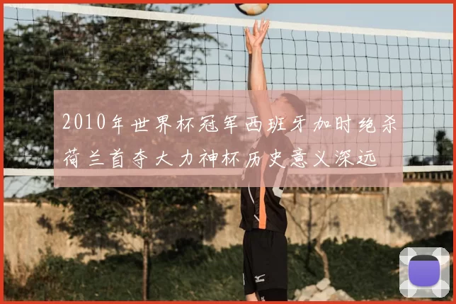 2010年世界杯冠军西班牙加时绝杀荷兰首夺大力神杯历史意义深远