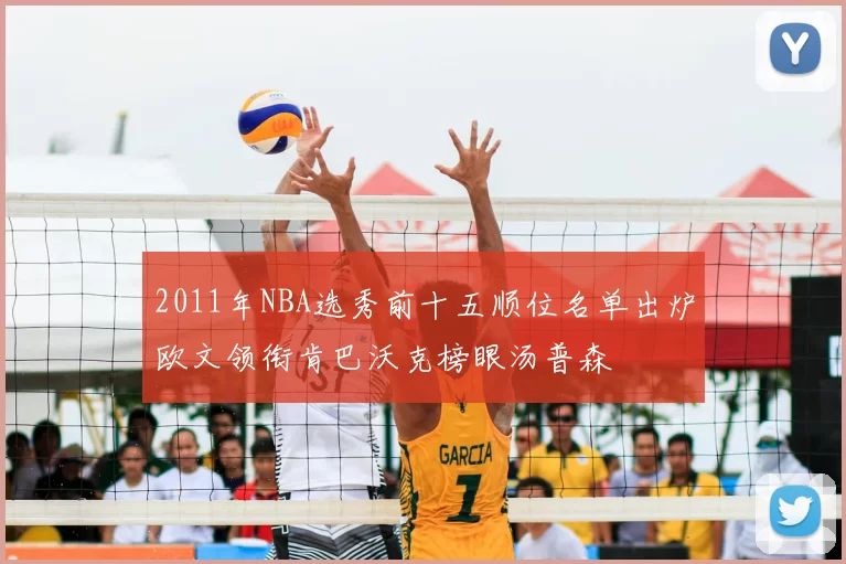 2011年NBA选秀前十五顺位名单出炉欧文领衔肯巴沃克榜眼汤普森