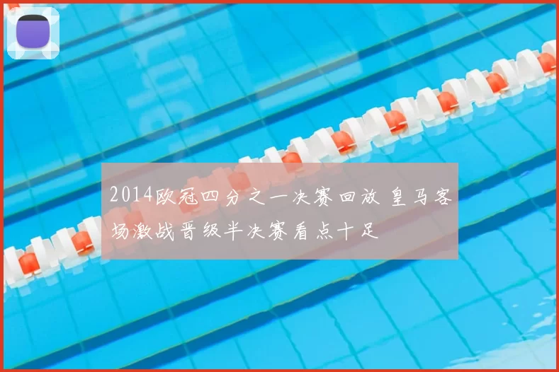 2014欧冠四分之一决赛回放 皇马客场激战晋级半决赛看点十足