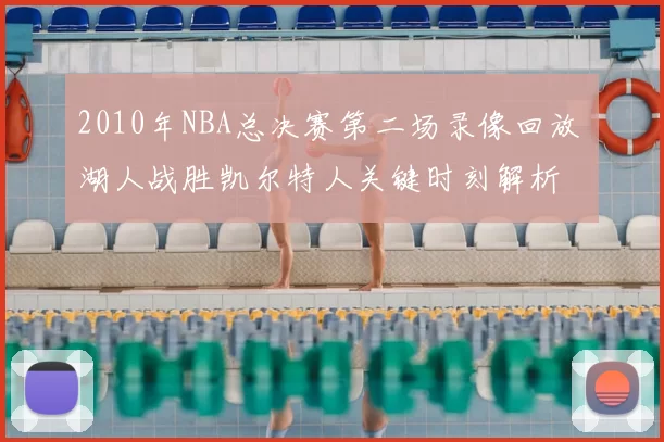 2010年NBA总决赛第二场录像回放 湖人战胜凯尔特人关键时刻解析