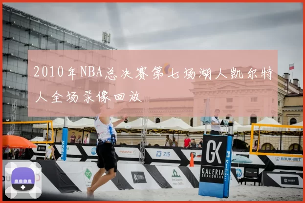 2010年NBA总决赛第七场湖人凯尔特人全场录像回放