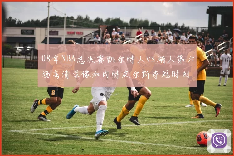 08年NBA总决赛凯尔特人vs湖人第六场高清录像加内特皮尔斯夺冠时刻