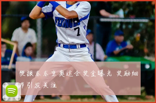 樊振东东京奥运会奖金曝光 奖励细节引发关注
