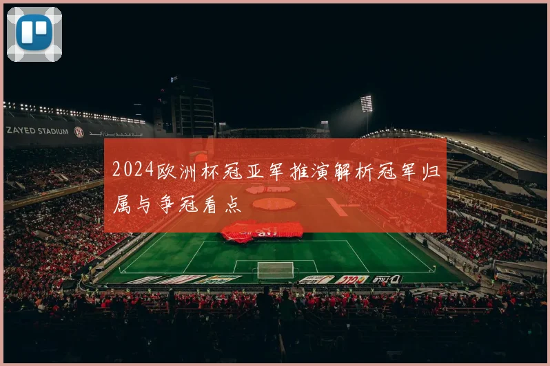 2024欧洲杯冠亚军推演解析冠军归属与争冠看点