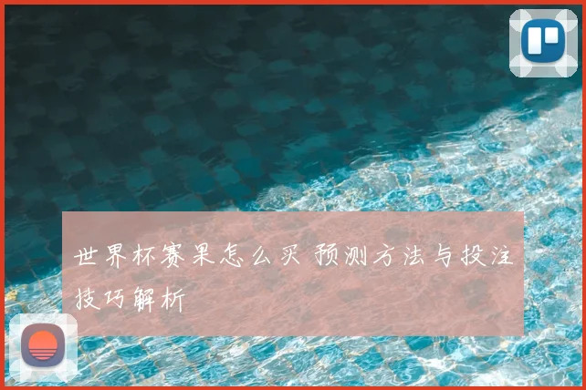 世界杯赛果怎么买 预测方法与投注技巧解析