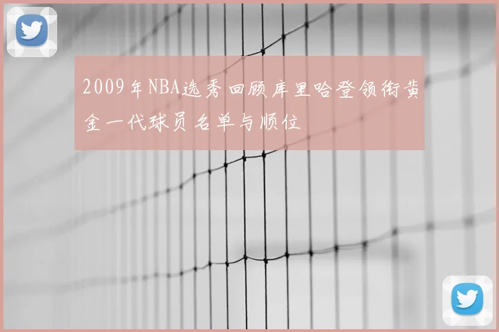 2009年NBA选秀回顾库里哈登领衔黄金一代球员名单与顺位